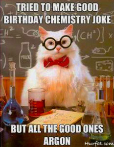 Tried To Make Good Birthday Chemistry Joke But All The GOOD ONES ARGON