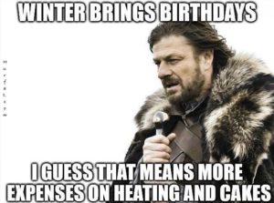 Winter Brings Birthdays. I Guess That Means More Expenses On Heating And Cakes